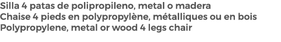 Silla 4 patas de polipropileno, metal o madera Chaise 4 pieds en polypropyl ne, m talliques ou en bois Polypropylene,...