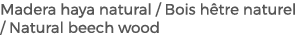 Madera haya natural / Bois h tre naturel / Natural beech wood
