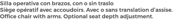 Silla operativa con brazos, con o sin traslo Si ge op ratif avec accoudoirs. Avec o sans translation d’assise. Office...
