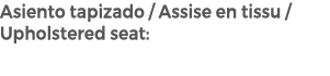 Asiento tapizado / Assise en tissu / Upholstered seat: