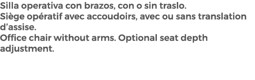 Silla operativa con brazos, con o sin traslo. Si ge op ratif avec accoudoirs, avec ou sans translation d’assise. Offi...