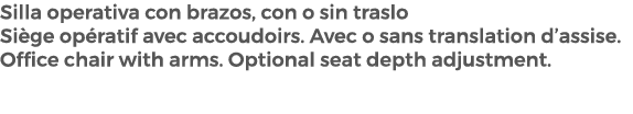 Silla operativa con brazos, con o sin traslo Si ge op ratif avec accoudoirs. Avec o sans translation d’assise. Office...