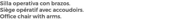 Silla operativa con brazos. Si ge op ratif avec accoudoirs. Office chair with arms. 