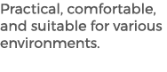 Practical, comfortable, and suitable for various environments. 