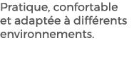 Pratique, confortable et adapt e  diff rents environnements. 
