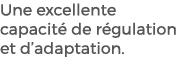 Une excellente capacit de r gulation et d’adaptation. 