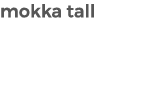 mokka tall