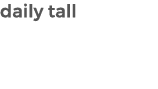 daily tall 