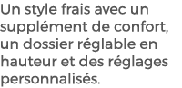 Un style frais avec un suppl ment de confort, un dossier r glable en hauteur et des r glages personnalis s.