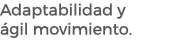 Adaptabilidad y gil movimiento.