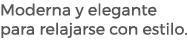 Moderna y elegante para relajarse con estilo. 