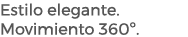 Estilo elegante. Movimiento 360º. 