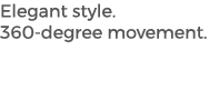 Elegant style. 360 degree movement.