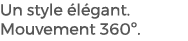 Un style l gant. Mouvement 360º.