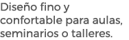 Dise o fino y confortable para aulas, seminarios o talleres.