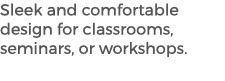 Sleek and comfortable design for classrooms, seminars, or workshops. 