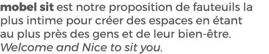 mobel sit est notre proposition de fauteuils la plus intime pour cr er des espaces en tant au plus pr s des gens et ...