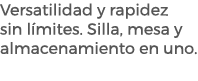 Versatilidad y rapidez sin l mites. Silla, mesa y almacenamiento en uno. 