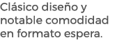 Cl sico dise o y notable comodidad en formato espera. 