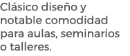 Cl sico dise o y notable comodidad para aulas, seminarios o talleres.