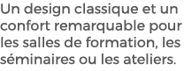 Un design classique et un confort remarquable pour les salles de formation, les s minaires ou les ateliers. 