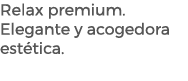 Relax premium. Elegante y acogedora est tica.