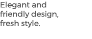 Elegant and friendly design, fresh style.
