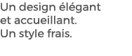 Un design l gant et accueillant. Un style frais. 
