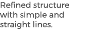 Refined structure with simple and straight lines.