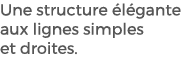Une structure l gante aux lignes simples et droites. 