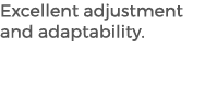 Excellent adjustment and adaptability. 