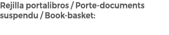 Rejilla portalibros / Porte documents suspendu / Book basket: